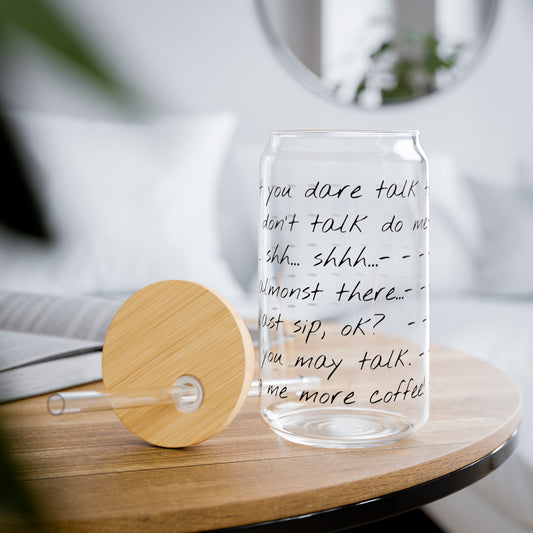 Stages of don't talk to me" / silence / bring more coffee - Sipper Glass / Glass Tumbler Transparent - 16oz (0,473 l) - Perfect Funny Gift